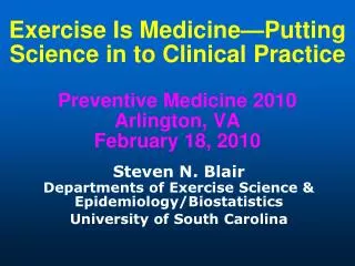 Exercise Is Medicine—Putting Science in to Clinical Practice Preventive Medicine 2010 Arlington, VA February 18, 2010