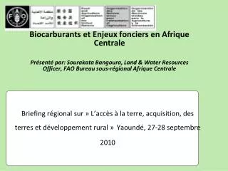 Briefing régional sur » L’accès à la terre, acquisition, des terres et développement rural » Yaoundé, 27-28 septembre 20