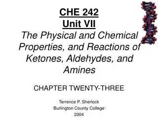 CHE 242 Unit VII The Physical and Chemical Properties, and Reactions of Ketones, Aldehydes, and Amines CHAPTER TWENTY-TH