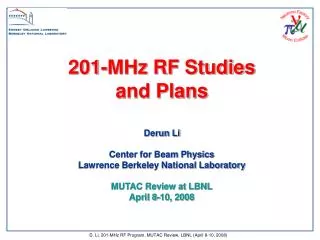 201-MHz RF Studies and Plans Derun Li Center for Beam Physics Lawrence Berkeley National Laboratory MUTAC Review at LBN