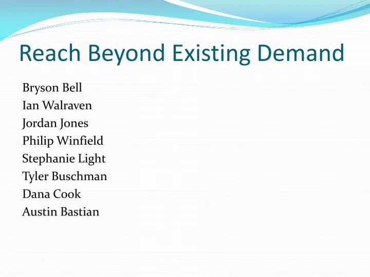 reach beyond existing demand