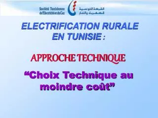   ELECTRIFICATION RURAL E E N TUNISI E : APPROCH E TECHNI QUE “ Choix Techni que au moindre coût ”