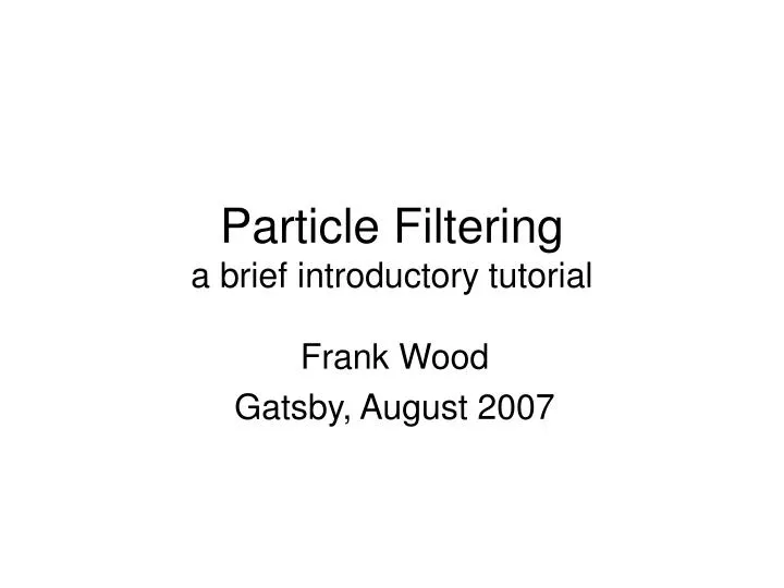 particle filtering a brief introductory tutorial