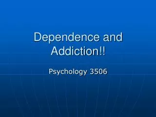 Dependence and Addiction!!