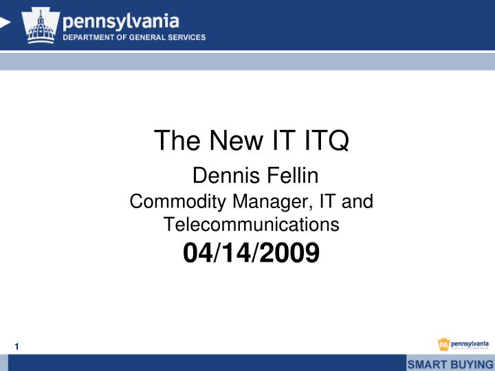 the new it itq dennis fellin commodity manager it and telecommunications 04 14 2009