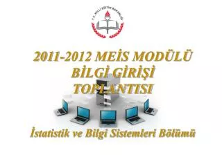 2011-2012 MEİS MODÜLÜ BİLGİ GİRİŞİ TOPLANTISI İstatistik ve Bilgi Sistemleri Bölümü