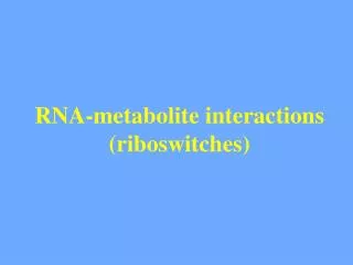 RNA-metabolite interactions (riboswitches)