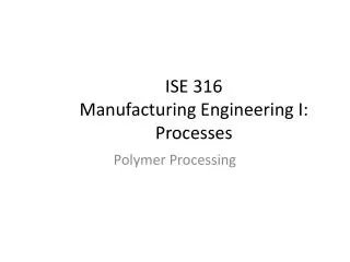 ISE 316 Manufacturing Engineering I: Processes