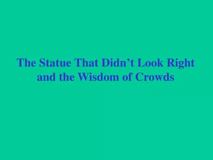 the statue that didn t look right and the wisdom of crowds