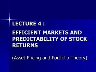 LECTURE 4 : EFFICIENT MARKETS AND PREDICTABILITY OF STOCK RETURNS