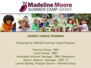 AGENCY USERS TRAINING Presented by DBHIDS Summer Camp Program Terence Young, DBH Carol Chase, DBH Antoinette Kirkland,