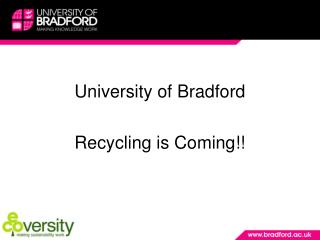 University of Bradford Recycling is Coming!!