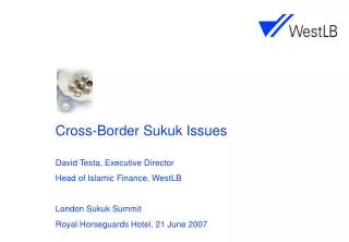 Cross-Border Sukuk Issues David Testa, Executive Director Head of Islamic Finance, WestLB London Sukuk Summit	 Royal Hor