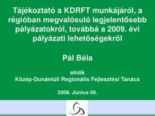 Tájékoztató a KDRFT munkájáról, a régióban megvalósuló legjelentősebb pályázatokról, továbbá a 2009. évi pályázati lehet