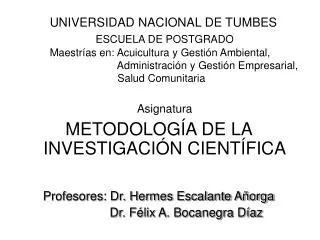 Asignatura METODOLOGÍA DE LA INVESTIGACIÓN CIENTÍFICA Profesores: Dr. Hermes Escalante Añorga Dr. Félix
