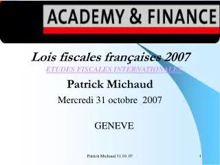 Lois fiscales françaises 2007 ETUDES FISCALES INTERNATIONALES Patrick Michaud Mercredi 31 octobre 2007 GENEVE
