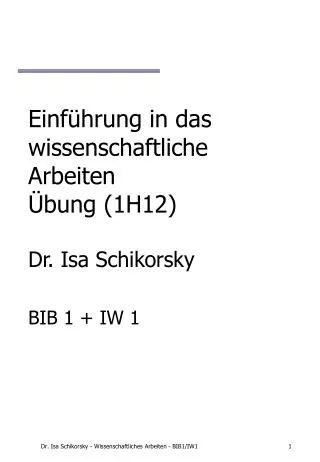 Einführung in das wissenschaftliche Arbeiten Übung (1H12) Dr. Isa Schikorsky BIB 1 + IW 1