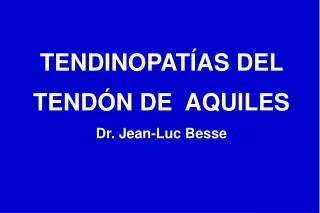 TENDINOPAT Í AS DEL TEND Ó N DE AQUILES Dr. Jean-Luc Besse