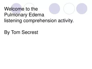 Welcome to the Pulmonary Edema listening comprehension activity. By Tom Secrest