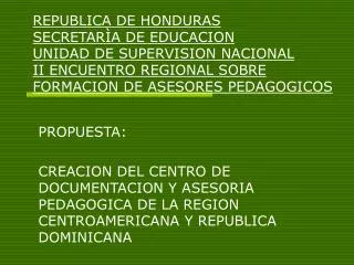 PROPUESTA: CREACION DEL CENTRO DE DOCUMENTACION Y ASESORIA PEDAGOGICA DE LA REGION CENTROAMERICANA Y REPUBLICA DOMINICAN