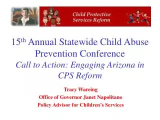 15 th Annual Statewide Child Abuse Prevention Conference Call to Action: Engaging Arizona in CPS Reform
