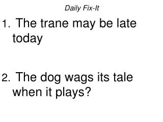 Daily Fix-It The trane may be late today The dog wags its tale when it plays?