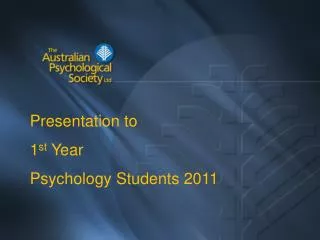 Presentation to 1 st Year Psychology Students 2011
