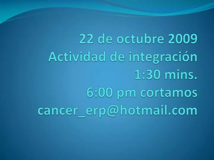 22 de octubre 2009 actividad de integraci n 1 30 mins 6 00 pm cortamos cancer erp@hotmail com