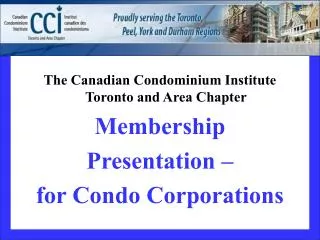 The Canadian Condominium Institute Toronto and Area Chapter Membership Presentation – for Condo Corporations