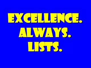 EXCELLENCE. ALWAYS. Lists.