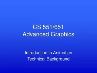 CS 551/651 Advanced Graphics
