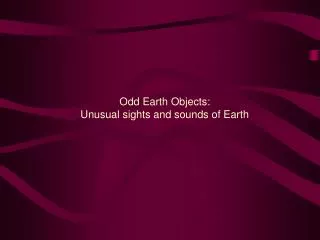 Odd Earth Objects: Unusual sights and sounds of Earth
