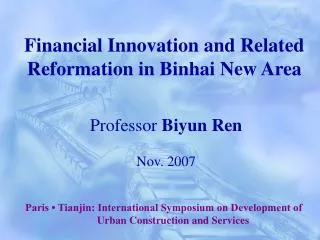 Financial Innovation and Related Reformation in Binhai New Area Professor Biyun Ren Nov. 2007