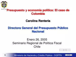 Presupuesto y economía política: El caso de Colombia Carolina Renteria Directora General del Presupuesto Público Naciona