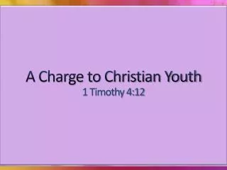 A Charge to Christian Youth 1 Timothy 4:12