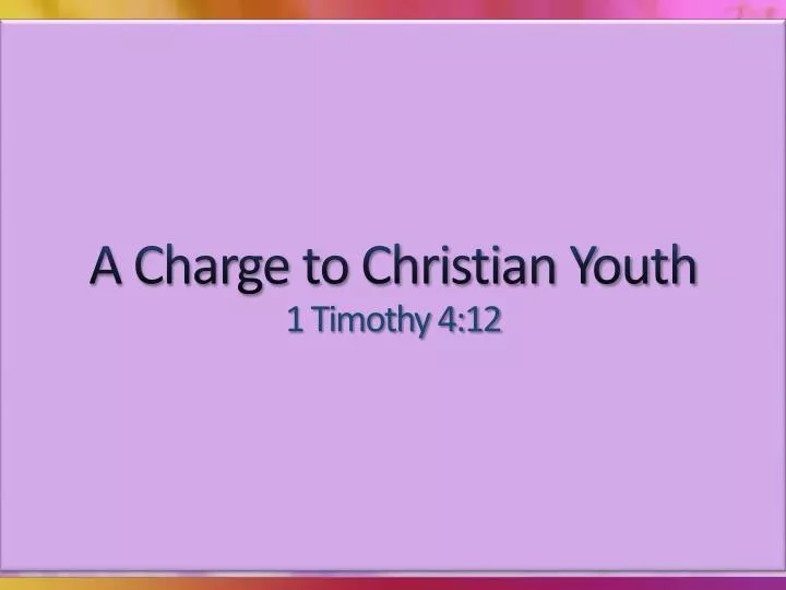 a charge to christian youth 1 timothy 4 12