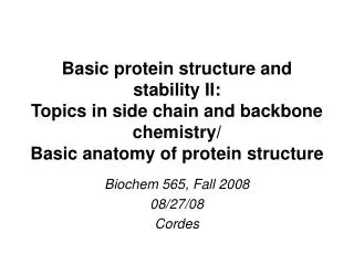 Basic protein structure and stability II: Topics in side chain and backbone chemistry/ Basic anatomy of protein structur