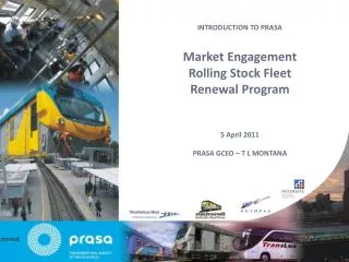INTRODUCTION TO PRASA Market Engagement Rolling Stock Fleet Renewal Program 5 April 2011 PRASA GCEO – T L MONTANA