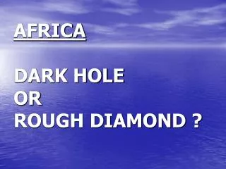 AFRICA DARK HOLE OR ROUGH DIAMOND ?