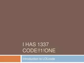 I HAS 1337 CODE!!1!ONE