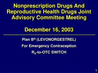 Nonprescription Drugs And Reproductive Health Drugs Joint Advisory Committee Meeting December 16, 2003