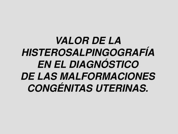 valor de la h isterosalpingograf a en el diagn stico de las malformaciones cong nitas uterinas