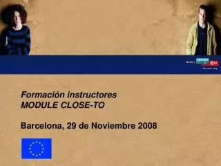 Formación instructores MODULE CLOSE-TO Barcelona, 29 de Noviembre 2008