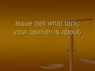 Issue (tell what topic your opinion is about)