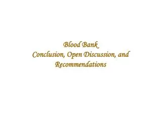 Blood Bank Conclusion, Open Discussion, and Recommendations
