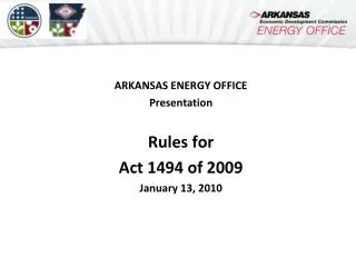 ARKANSAS ENERGY OFFICE Presentation Rules for Act 1494 of 2009 January 13, 2010