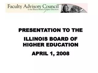 PRESENTATION TO THE ILLINOIS BOARD OF HIGHER EDUCATION APRIL 1, 2008