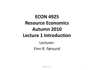 ECON 4925 Resource Economics Autumn 2010 Lecture 1 Introduction