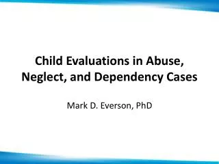 Child Evaluations in Abuse, Neglect, and Dependency Cases