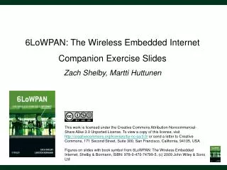 6LoWPAN: The Wireless Embedded Internet Companion Exercise Slides Zach Shelby, Martti Huttunen